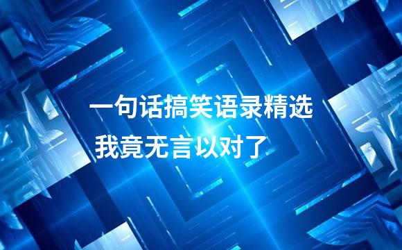 一句话搞笑语录精选 我竟无言以对了